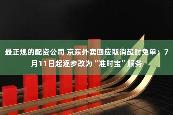 最正规的配资公司 京东外卖回应取消超时免单：7月11日起逐步改为“准时宝”服务